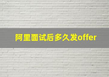 阿里面试后多久发offer