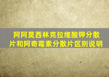 阿阿莫西林克拉维酸钾分散片和阿奇霉素分散片区别说明