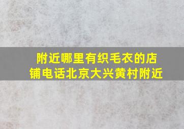 附近哪里有织毛衣的店铺电话北京大兴黄村附近