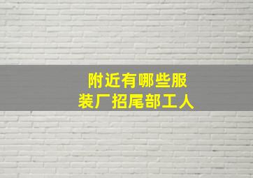 附近有哪些服装厂招尾部工人