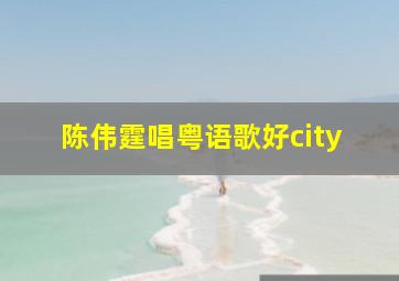 陈伟霆唱粤语歌好city