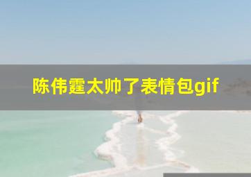 陈伟霆太帅了表情包gif