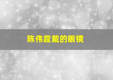 陈伟霆戴的眼镜