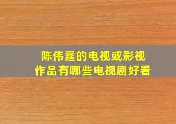 陈伟霆的电视或影视作品有哪些电视剧好看