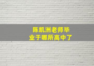 陈凯洲老师毕业于哪所高中了