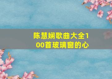 陈慧娴歌曲大全100首玻璃窗的心