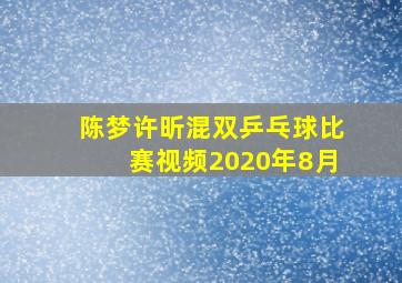 陈梦许昕混双乒乓球比赛视频2020年8月