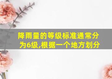 降雨量的等级标准通常分为6级,根据一个地方划分