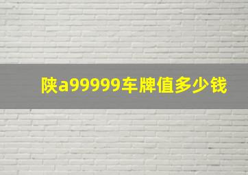 陕a99999车牌值多少钱