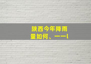 陕西今年降雨量如何、一一l