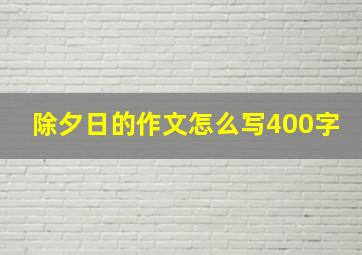 除夕日的作文怎么写400字