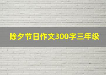 除夕节日作文300字三年级