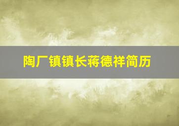 陶厂镇镇长蒋德祥简历