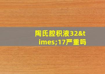 陶氏腔积液32×17严重吗