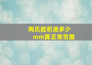 陶氏腔积液多少mm算正常范围