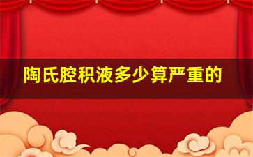 陶氏腔积液多少算严重的