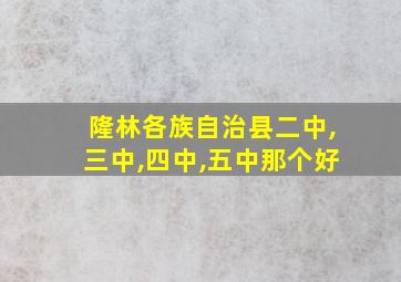 隆林各族自治县二中,三中,四中,五中那个好