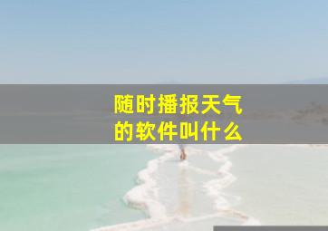 随时播报天气的软件叫什么