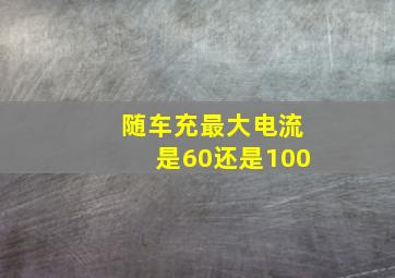 随车充最大电流是60还是100