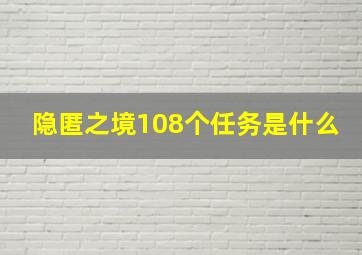 隐匿之境108个任务是什么