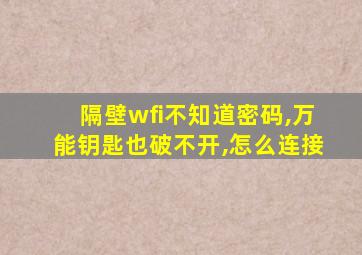 隔壁wfi不知道密码,万能钥匙也破不开,怎么连接