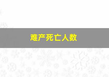 难产死亡人数