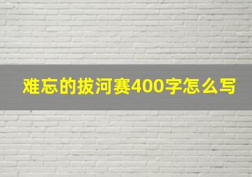 难忘的拔河赛400字怎么写