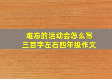 难忘的运动会怎么写三百字左右四年级作文