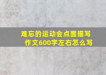 难忘的运动会点面描写作文600字左右怎么写