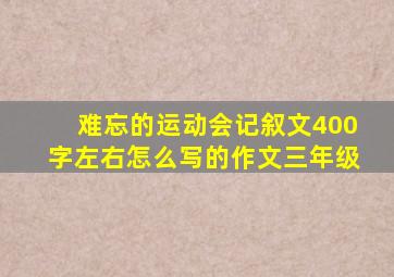 难忘的运动会记叙文400字左右怎么写的作文三年级