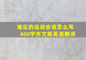 难忘的运动会该怎么写400字作文呢英语翻译