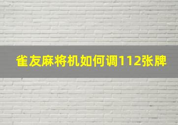 雀友麻将机如何调112张牌