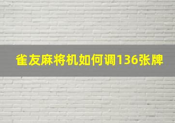 雀友麻将机如何调136张牌