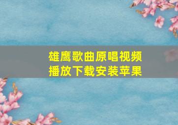 雄鹰歌曲原唱视频播放下载安装苹果