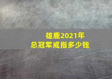 雄鹿2021年总冠军戒指多少钱