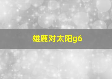 雄鹿对太阳g6