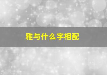 雅与什么字相配