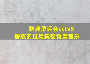 雅典奥运会cctv5播放的过场集锦背景音乐