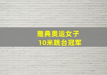 雅典奥运女子10米跳台冠军