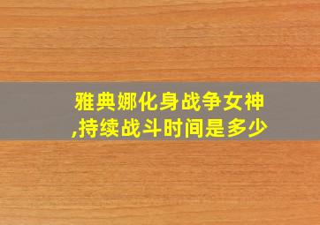 雅典娜化身战争女神,持续战斗时间是多少