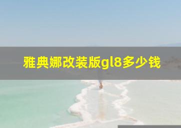 雅典娜改装版gl8多少钱