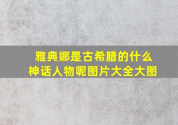 雅典娜是古希腊的什么神话人物呢图片大全大图