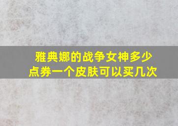 雅典娜的战争女神多少点券一个皮肤可以买几次