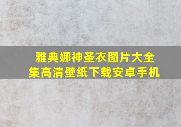 雅典娜神圣衣图片大全集高清壁纸下载安卓手机