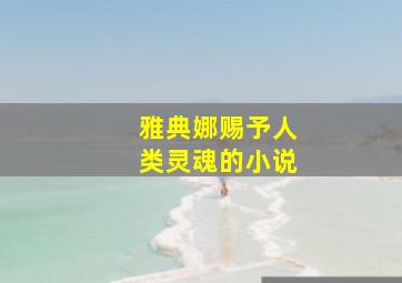 雅典娜赐予人类灵魂的小说