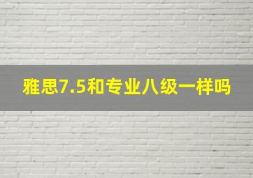 雅思7.5和专业八级一样吗