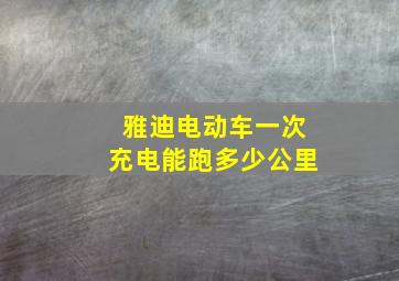 雅迪电动车一次充电能跑多少公里