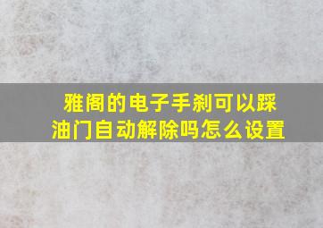 雅阁的电子手刹可以踩油门自动解除吗怎么设置