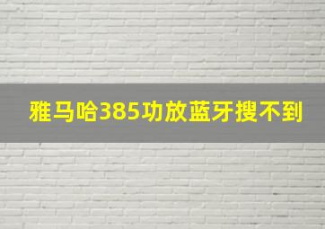 雅马哈385功放蓝牙搜不到