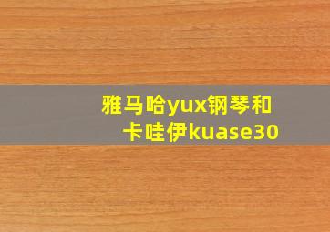 雅马哈yux钢琴和卡哇伊kuase30